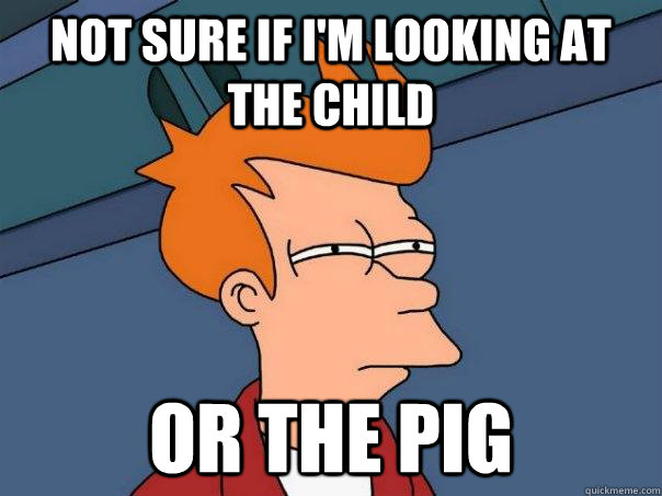 Not sure if I'm looking at the child or the pig  Futurama Fry