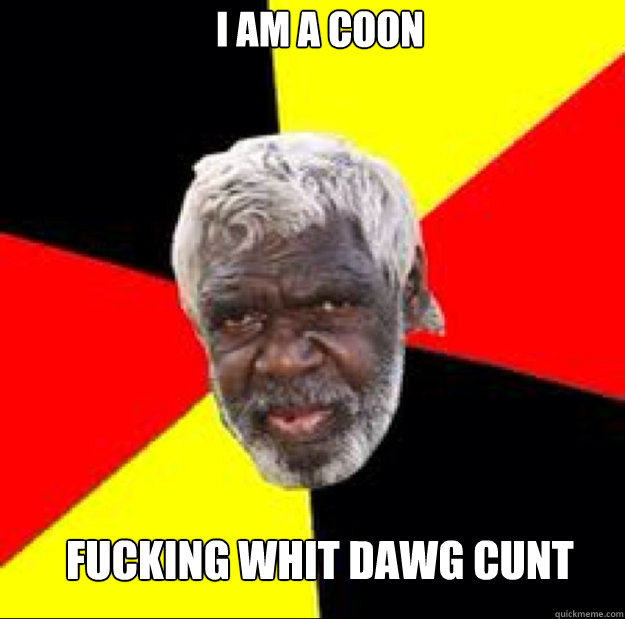 I am a coon Fucking whit dawg cunt  