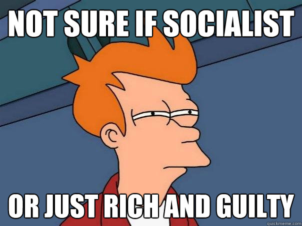 Not sure if socialist or just rich and guilty - Not sure if socialist or just rich and guilty  Futurama Fry