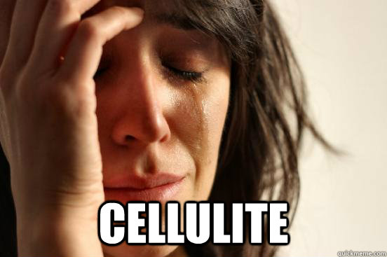  cellulite  First World Problems