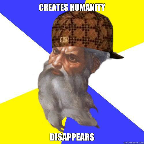 creates humanity disappears  Scumbag God is an SBF