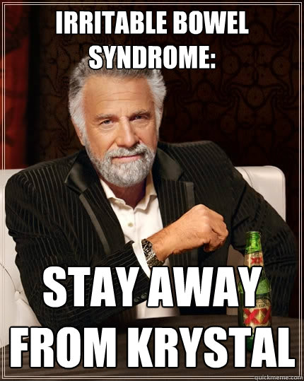 Irritable Bowel Syndrome: Stay away from krystal  The Most Interesting Man In The World
