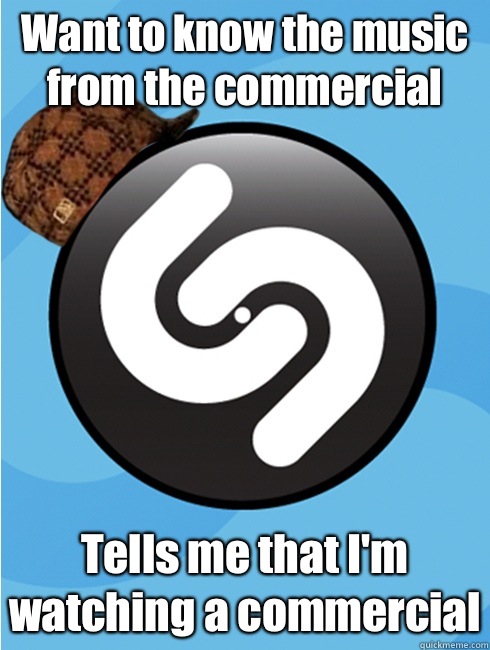 Want to know the music from the commercial Tells me that I'm watching a commercial  Scumbag Shazam