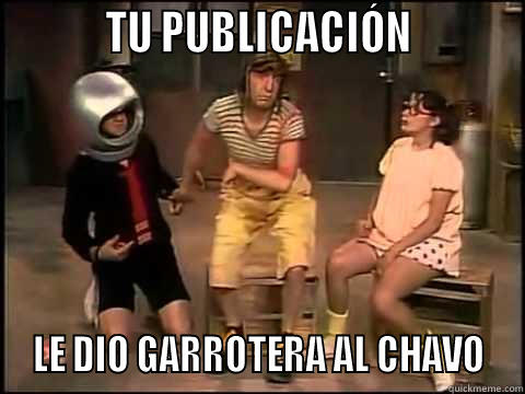 Garrotera al Chavo -           TU PUBLICACIÓN            LE DIO GARROTERA AL CHAVO  Misc