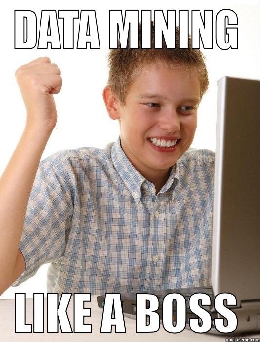 DATA MINING LIKE A BOSS First Day on the Internet Kid