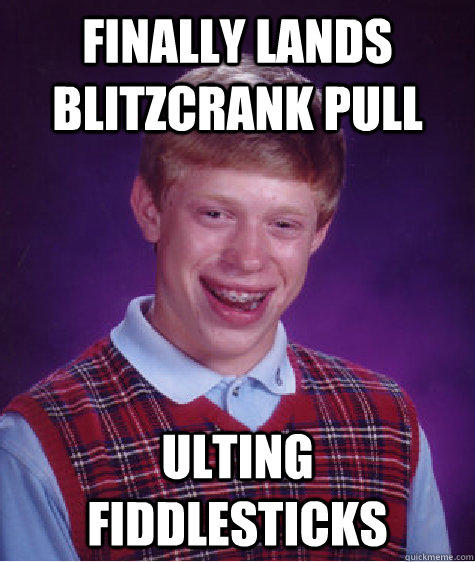 Finally lands blitzcrank pull Ulting Fiddlesticks  Bad Luck Brian