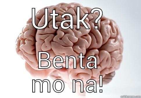 UTAK? BENTA MO NA! Scumbag Brain