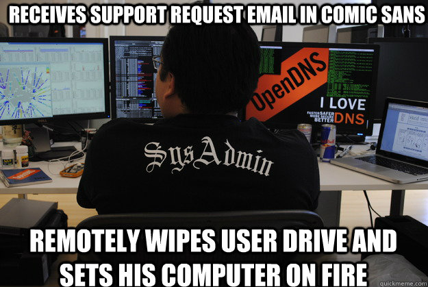 REMOTELY WIPES USER DRIVE AND SETS HIS COMPUTER ON FIRE RECEIVES SUPPORT REQUEST EMAIL IN COMIC SANS  Success SysAdmin