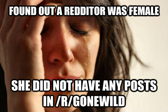 FOUND OUT A REDDITOR WAS FEMALE SHE DID NOT HAVE ANY POSTS IN /R/GONEWILD - FOUND OUT A REDDITOR WAS FEMALE SHE DID NOT HAVE ANY POSTS IN /R/GONEWILD  untitled meme