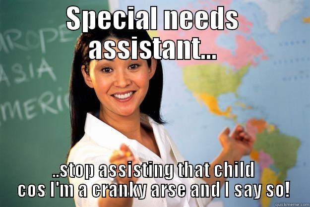 ....222 jagkar - SPECIAL NEEDS ASSISTANT... ..STOP ASSISTING THAT CHILD COS I'M A CRANKY ARSE AND I SAY SO! Unhelpful High School Teacher