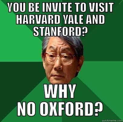 YOU BE INVITE TO VISIT HARVARD YALE AND STANFORD? WHY NO OXFORD? High Expectations Asian Father