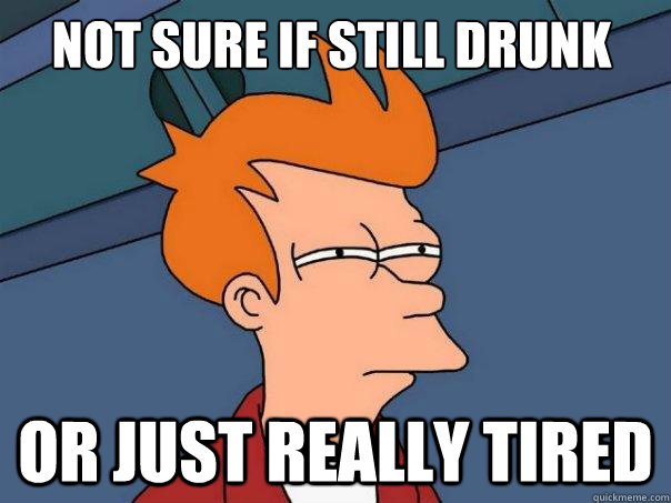 Not sure if still drunk or just really tired - Not sure if still drunk or just really tired  Futurama Fry