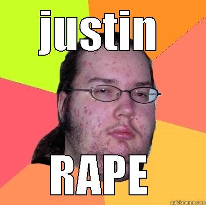 JUSTIN RAPE Butthurt Dweller