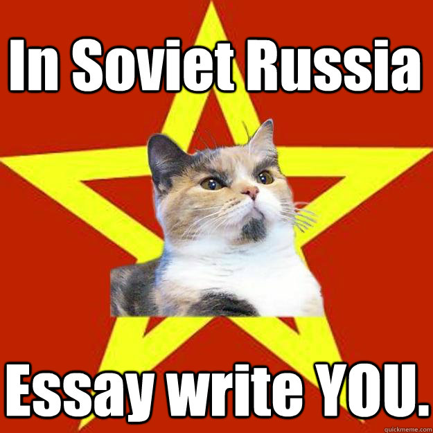 In Soviet Russia Essay write YOU.  Lenin Cat