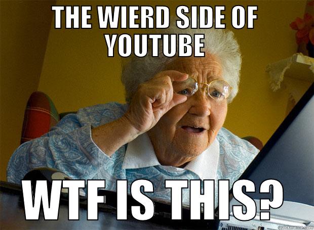 THE WIERD SIDE OF YOUTUBE WTF IS THIS? Grandma finds the Internet