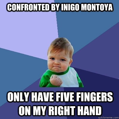 Confronted by Inigo Montoya Only have five fingers on my right hand  Success Kid