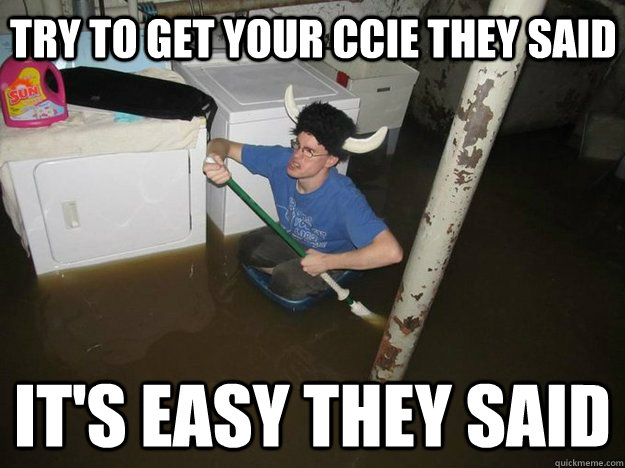 TRY TO GET YOUR CCIE THEY SAID IT'S EASY THEY SAID  Do the laundry they said