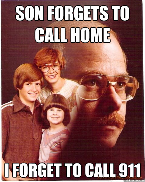 son forgets to call home i forget to call 911  Vengeance Dad