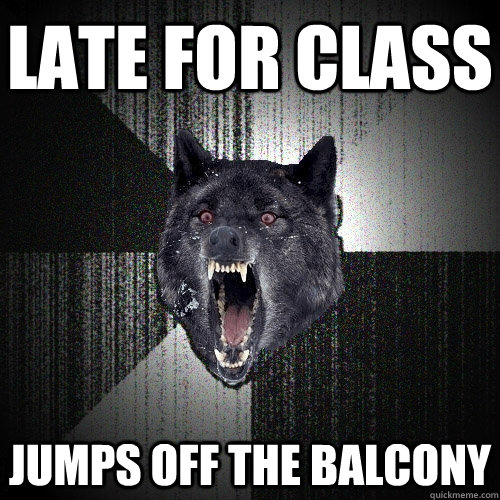 late for class jumps off the balcony  Insanity Wolf