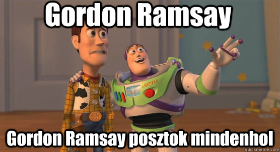 Gordon Ramsay Gordon Ramsay posztok mindenhol - Gordon Ramsay Gordon Ramsay posztok mindenhol  Toy Story Everywhere