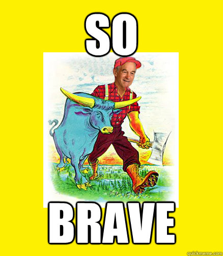 so brave
  Ron Paul Bunyan