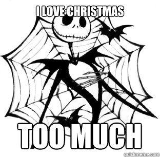 I LOVE CHRISTMAS TOO MUCH - I LOVE CHRISTMAS TOO MUCH  The Pumpkin King of First World Problems