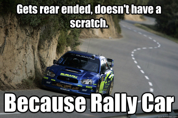 Gets rear ended, doesn't have a scratch. Because Rally Car   Gets rear ended