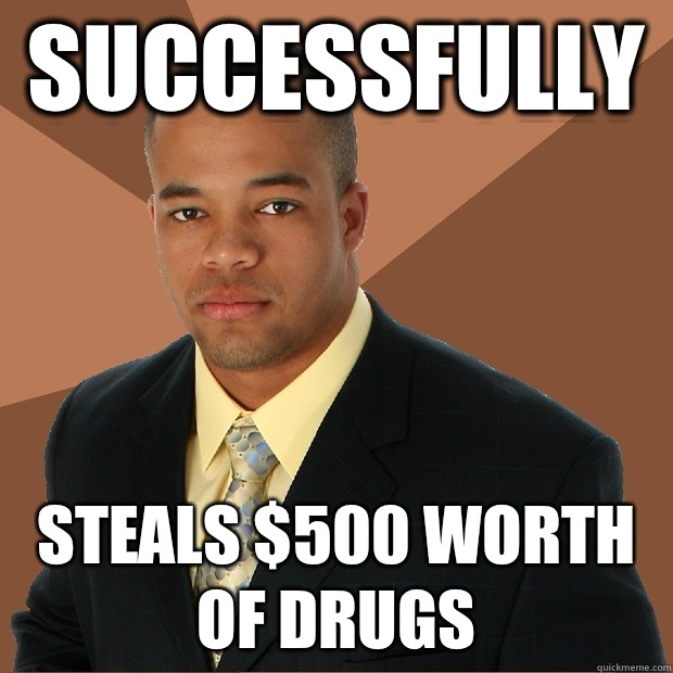 Successfully  Steals $500 worth of drugs  Successful Black Man