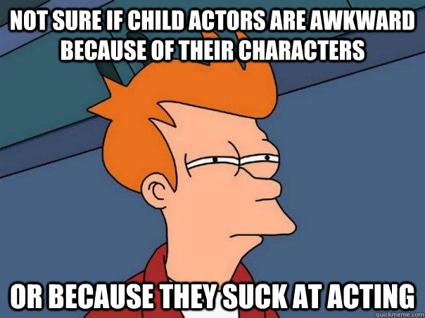 Not sure if child actors are awkward because of their characters Or because they suck at acting  Futurama Fry