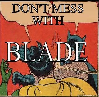 DON'T MESS WITH BLADE Slappin Batman