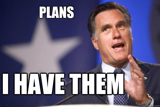 Plans I have them - Plans I have them  Mitt Romney