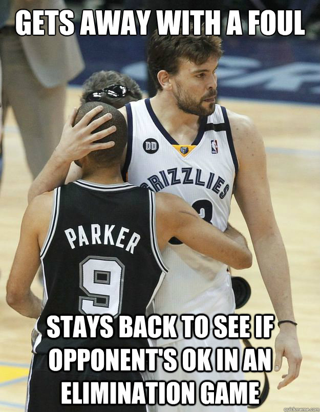 Gets away with a foul Stays back to see if opponent's ok in an elimination game  Good Guy Marc Gasol