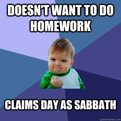 Doesn't want to do homework Claims day as Sabbath - Doesn't want to do homework Claims day as Sabbath  Success Kid