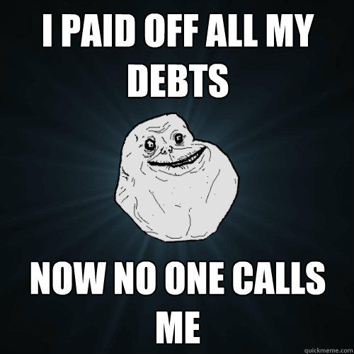 I paid off all my debts Now no one calls me  