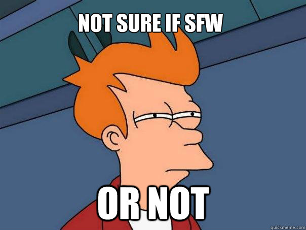 Not sure if sfw Or not  Futurama Fry