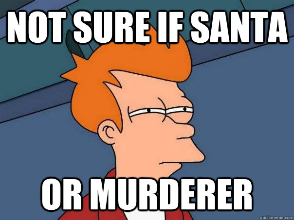 Not sure if santa Or murderer  Futurama Fry