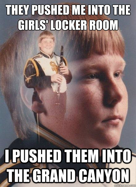 They pushed me into the girls' locker room I pushed them into the Grand Canyon - They pushed me into the girls' locker room I pushed them into the Grand Canyon  PTSD Clarinet Boy