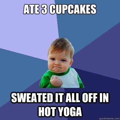 ate 3 cupcakes sweated it all off in hot yoga  Success Kid