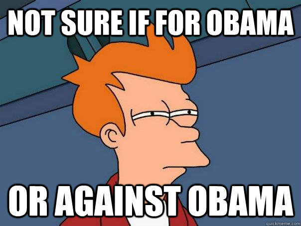 Not sure if for obama or against obama  Futurama Fry