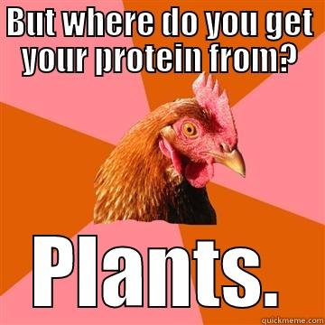 BUT WHERE DO YOU GET YOUR PROTEIN FROM? PLANTS. Anti-Joke Chicken