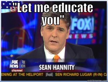 Hannity - Let me educate you - 