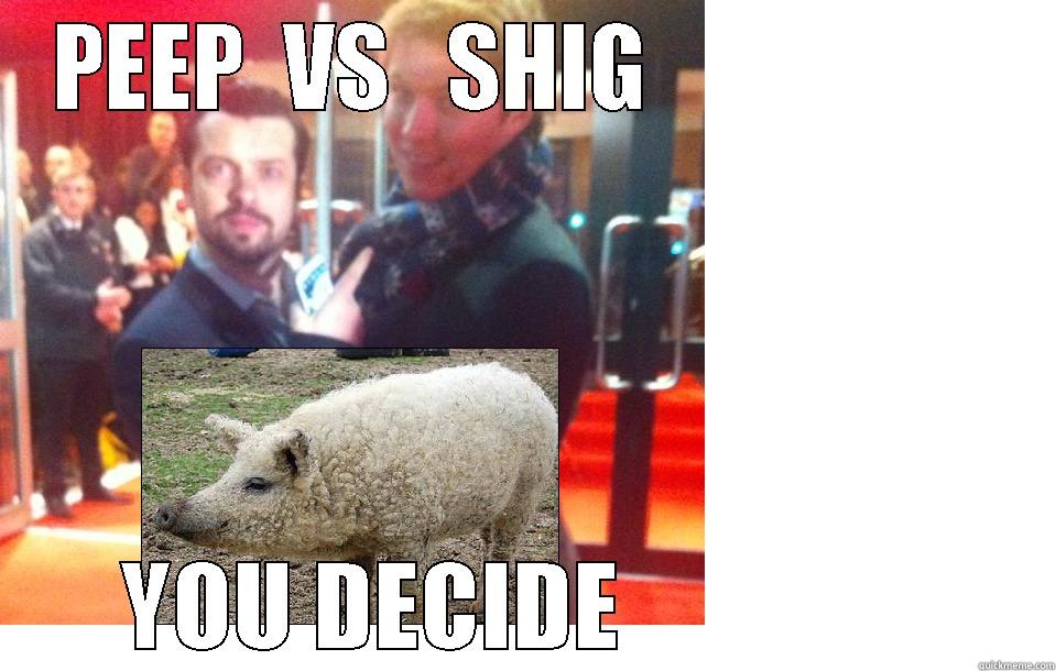 Peep or Shig - PEEP  VS   SHIG                   YOU DECIDE                Misc