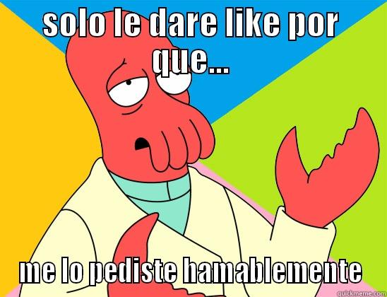 SOLO LE DARE LIKE POR QUE... ME LO PEDISTE HAMABLEMENTE Futurama Zoidberg 