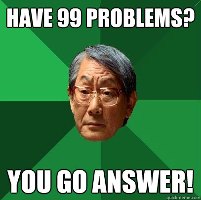 have 99 problems? you go answer!  High Expectations Asian Father