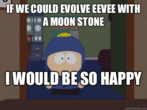 If we could evolve eevee with a moon stone i would be so happy   