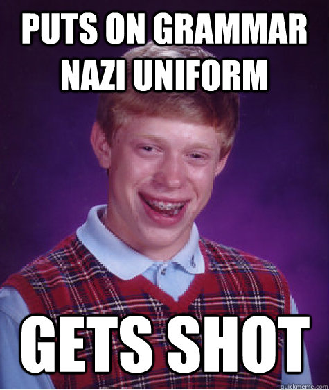 Puts on grammar nazi uniform Gets shot - Puts on grammar nazi uniform Gets shot  Bad Luck Brian