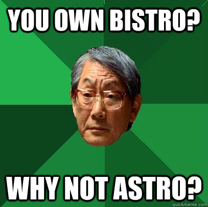 You own bistro? Why not astro?  High Expectations Asian Father