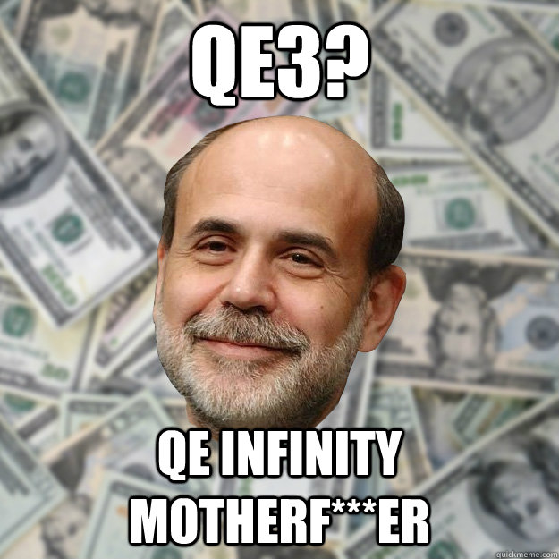 QE3?  QE infinity motherf***er - QE3?  QE infinity motherf***er  Ben Bernanke