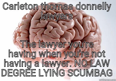 CARLETON THOMAS DONNELLY LAWYERS THE LAWYER YOU'RE HAVING WHEN YOU'RE NOT HAVING A LAWYER. NO LAW DEGREE LYING SCUMBAG Scumbag Brain