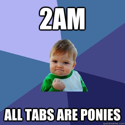 2Am all tabs are ponies  Success Kid